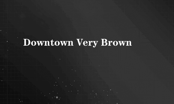 Downtown Very Brown