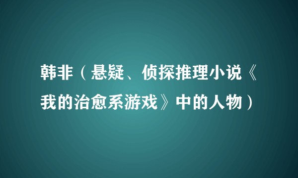 韩非(悬疑、侦探推理小说《我的治愈系游戏》中的人物)