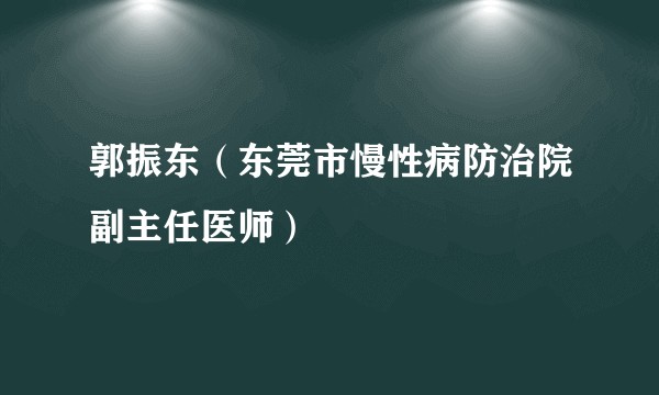 郭振东（东莞市慢性病防治院副主任医师）