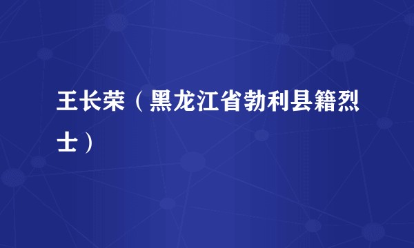 王长荣（黑龙江省勃利县籍烈士）