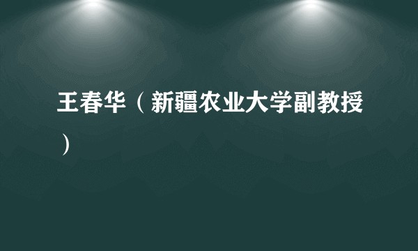 王春华（新疆农业大学副教授）