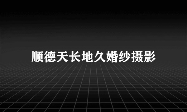 顺德天长地久婚纱摄影