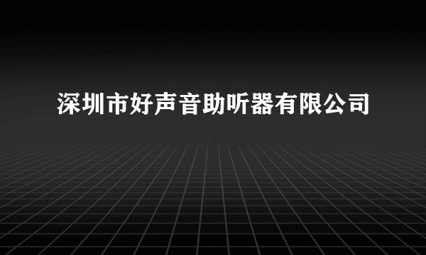 深圳市好声音助听器有限公司