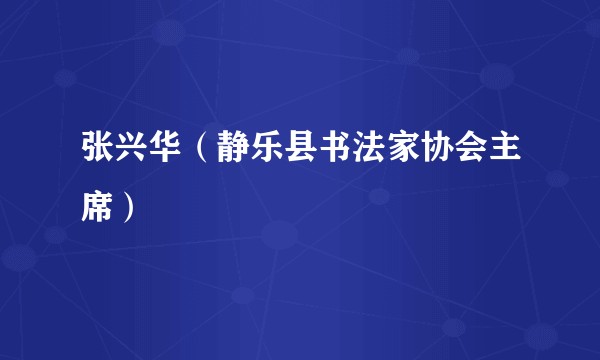 张兴华(静乐县书法家协会主席)