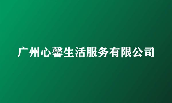 广州心馨生活服务有限公司