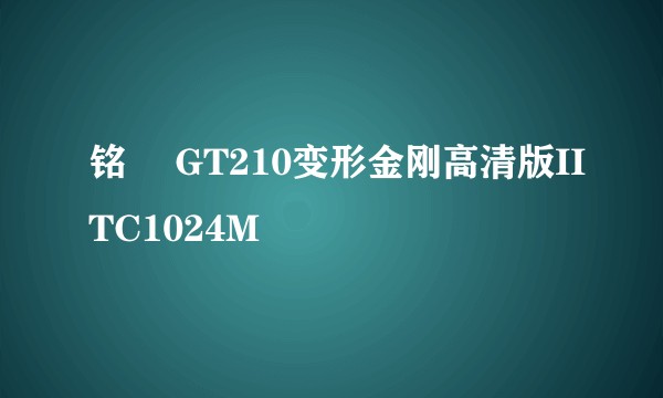 铭瑄 GT210变形金刚高清版IITC1024M
