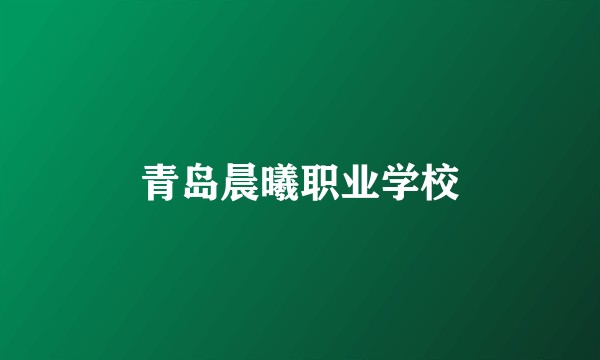 青岛晨曦职业学校