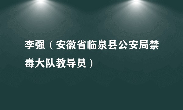 李强（安徽省临泉县公安局禁毒大队教导员）