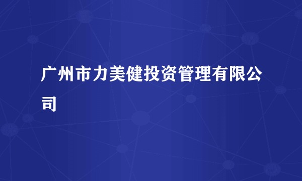 广州市力美健投资管理有限公司