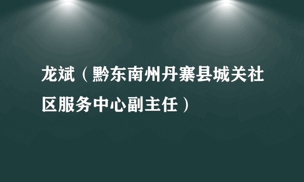 龙斌（黔东南州丹寨县城关社区服务中心副主任）