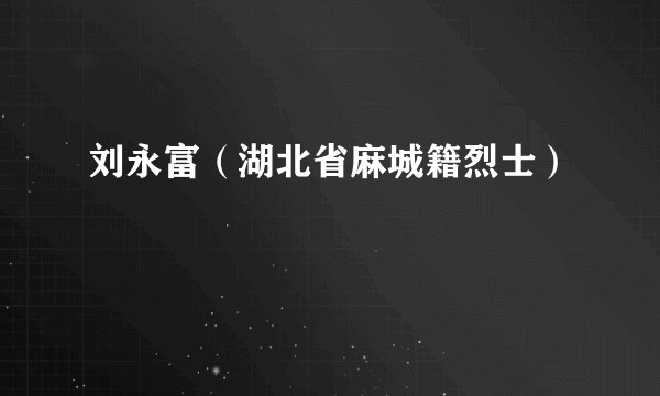 刘永富（湖北省麻城籍烈士）