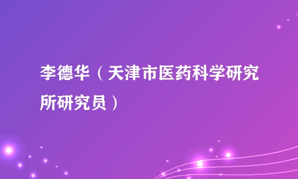 李德华（天津市医药科学研究所研究员）