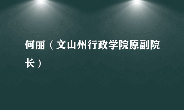 何丽（文山州行政学院原副院长）