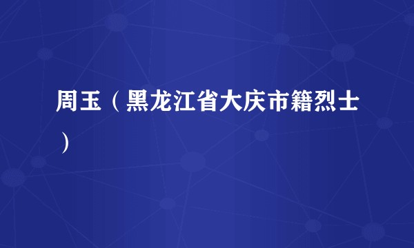 周玉（黑龙江省大庆市籍烈士）