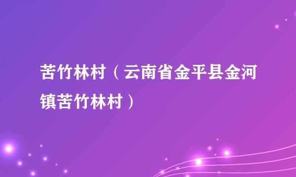 苦竹林村（云南省金平县金河镇苦竹林村）