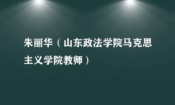 朱丽华（山东政法学院马克思主义学院教师）