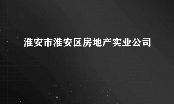 淮安市淮安区房地产实业公司