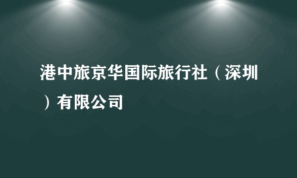 港中旅京华国际旅行社（深圳）有限公司