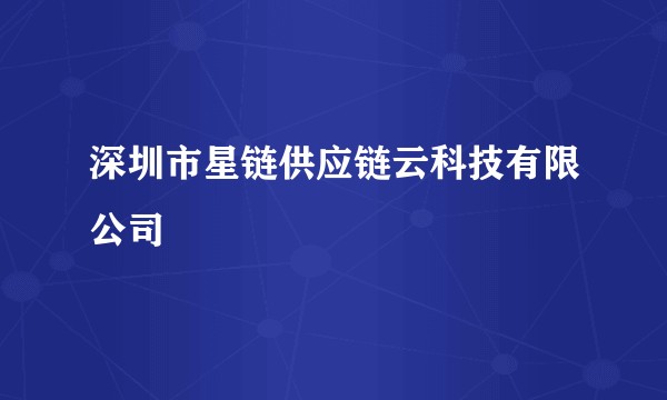 深圳市星链供应链云科技有限公司