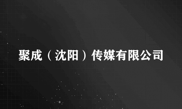 聚成（沈阳）传媒有限公司