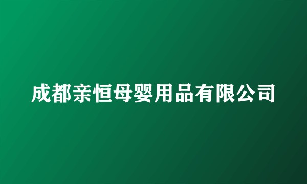 成都亲恒母婴用品有限公司