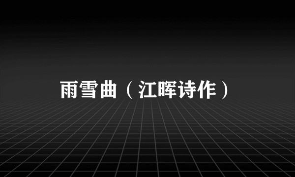 雨雪曲（江晖诗作）