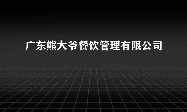 广东熊大爷餐饮管理有限公司