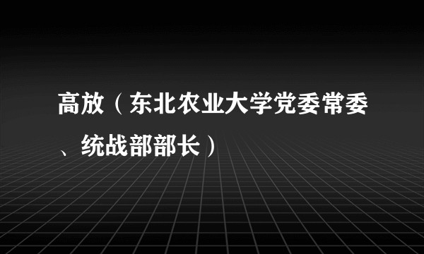 高放（东北农业大学党委常委、统战部部长）