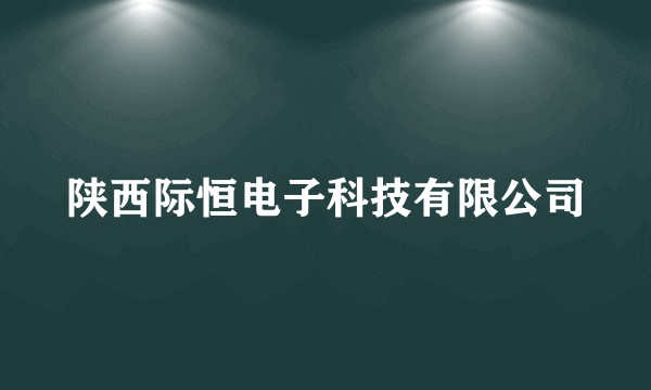 陕西际恒电子科技有限公司