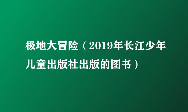 极地大冒险（2019年长江少年儿童出版社出版的图书）