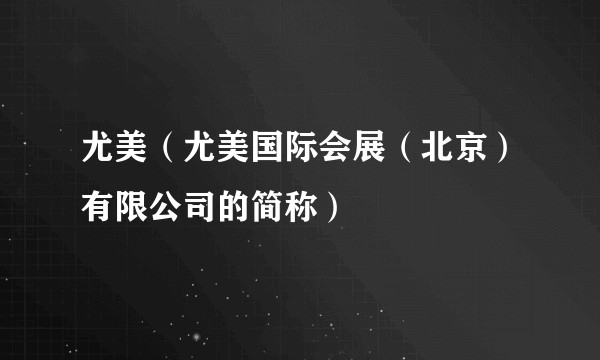 尤美（尤美国际会展（北京）有限公司的简称）