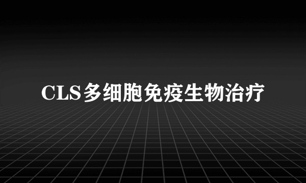 CLS多细胞免疫生物治疗