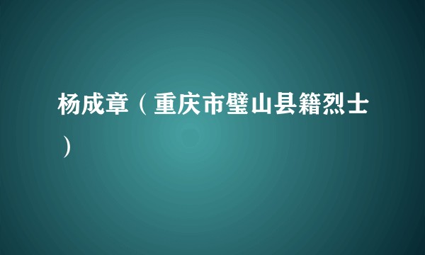 杨成章(重庆市璧山县籍烈士)