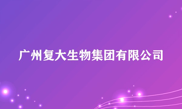 广州复大生物集团有限公司