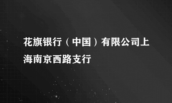 花旗银行（中国）有限公司上海南京西路支行
