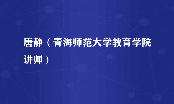唐静（青海师范大学教育学院讲师）