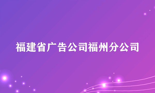 福建省广告公司福州分公司
