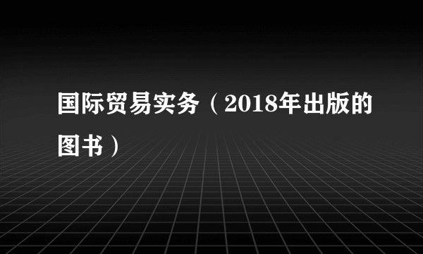 国际贸易实务（2018年出版的图书）
