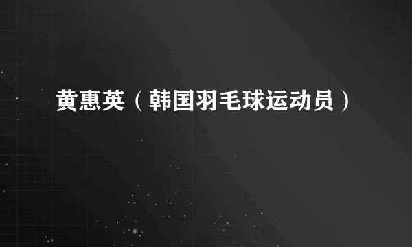 黄惠英（韩国羽毛球运动员）