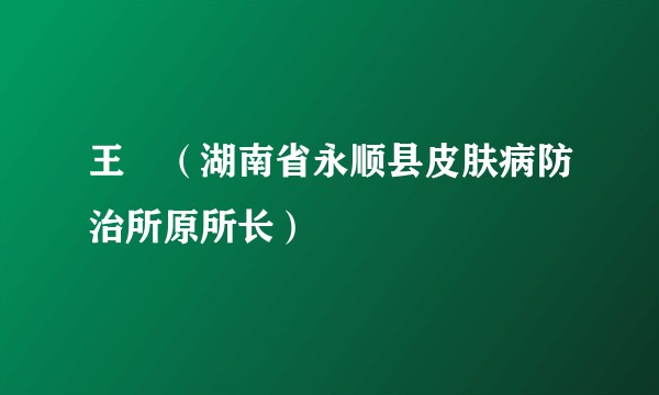 王璟（湖南省永顺县皮肤病防治所原所长）