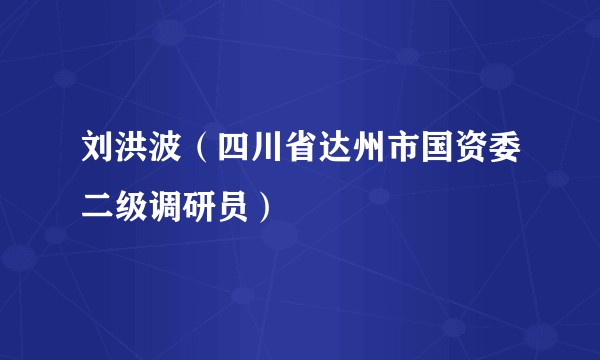 刘洪波(四川省达州市国资委二级调研员)