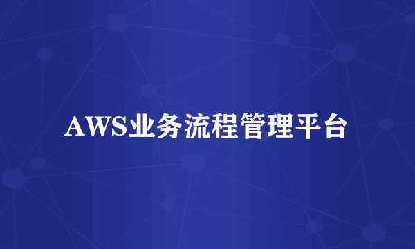 AWS业务流程管理平台