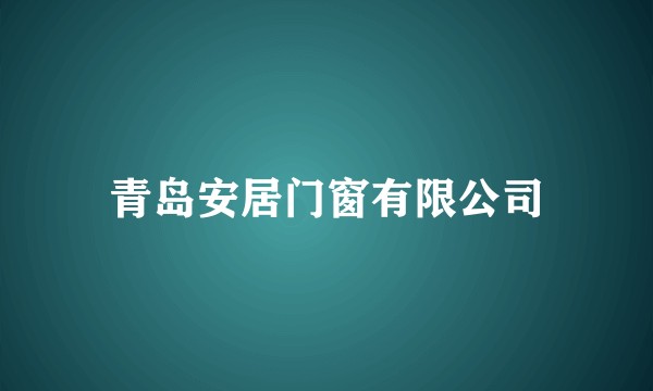 青岛安居门窗有限公司