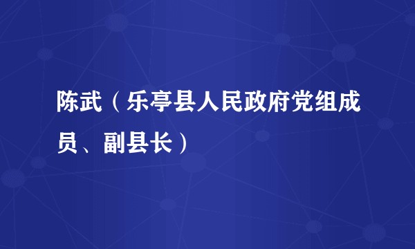 陈武（乐亭县人民政府党组成员、副县长）