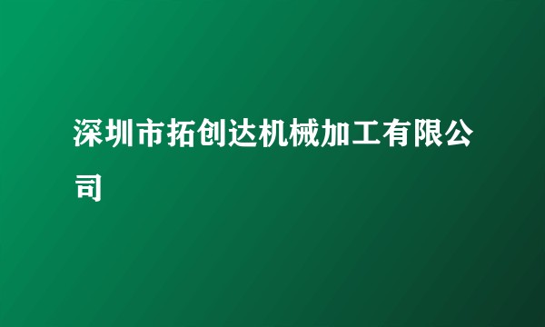深圳市拓创达机械加工有限公司