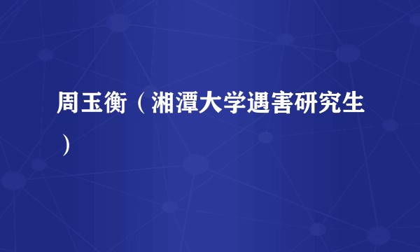 周玉衡(湘潭大学遇害研究生)