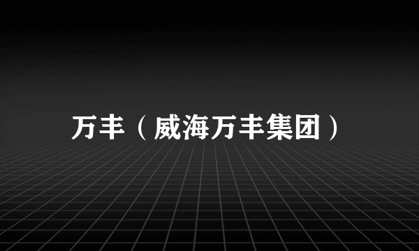 万丰（威海万丰集团）
