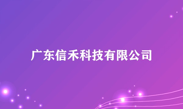 广东信禾科技有限公司