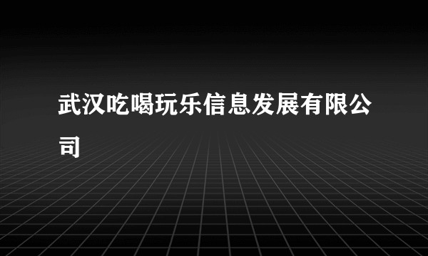 武汉吃喝玩乐信息发展有限公司