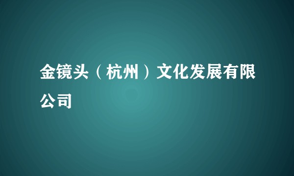 金镜头(杭州)文化发展有限公司